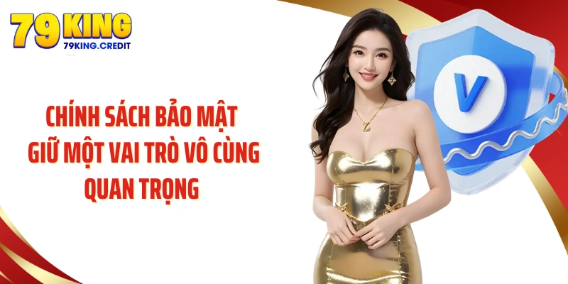 Chính sách bảo mật 79king giữ một vai trò vô cùng quan trọng