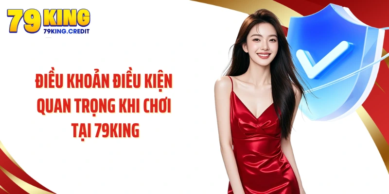 Điều khoản điều kiện quan trọng khi chơi tại 79King