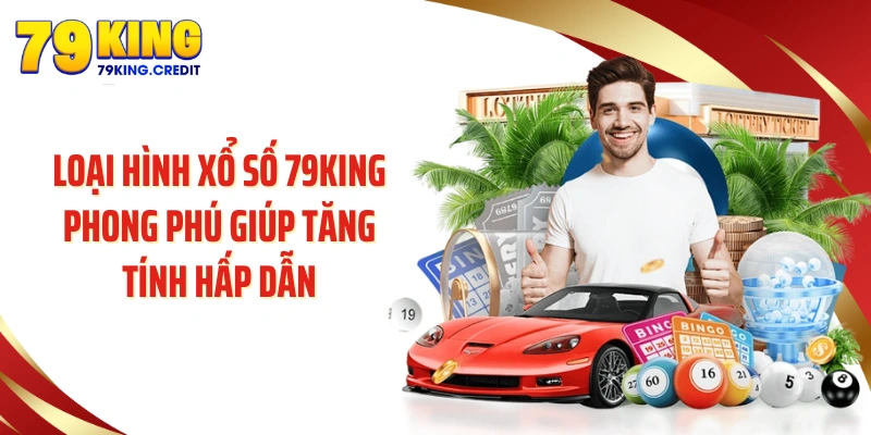 Loại hình xổ số 79KING phong phú giúp tăng tính hấp dẫn