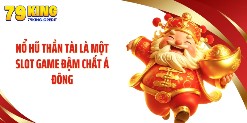Nổ hũ Thần Tài là một slot game đậm chất Á Đông