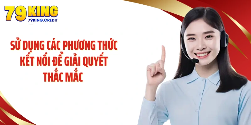 Sử dụng các phương thức kết nối để giải quyết thắc mắc