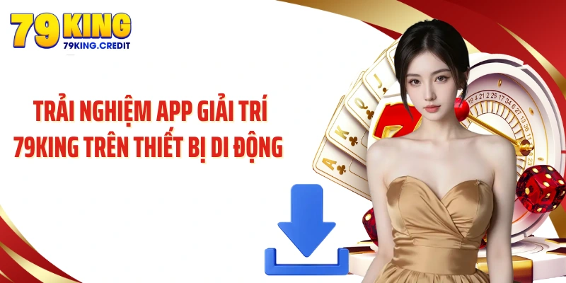 Trải nghiệm app giải trí 79King trên thiết bị di động 
